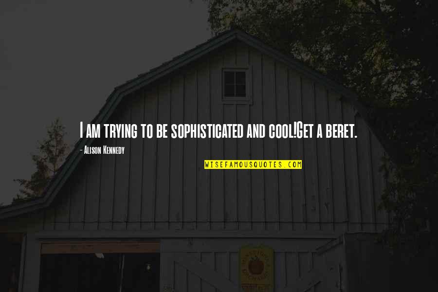 Finny A Separate Peace Quotes By Alison Kennedy: I am trying to be sophisticated and cool!Get Finny A Separate Peace Quotes By Alison Kennedy: I am trying to be sophisticated and cool!Get
