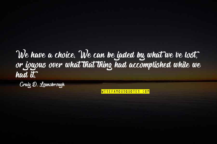 Finnys Sports Quotes By Craig D. Lounsbrough: We have a choice. We can be jaded