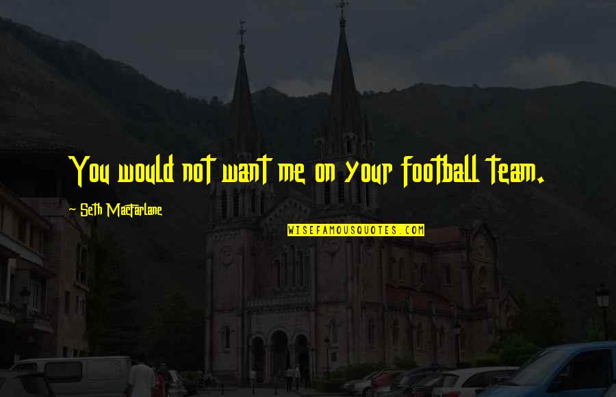Finnys Sports Quotes By Seth MacFarlane: You would not want me on your football