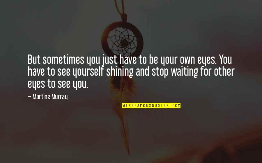 Finocchiona Quotes By Martine Murray: But sometimes you just have to be your Finocchiona Quotes By Martine Murray: But sometimes you just have to be your