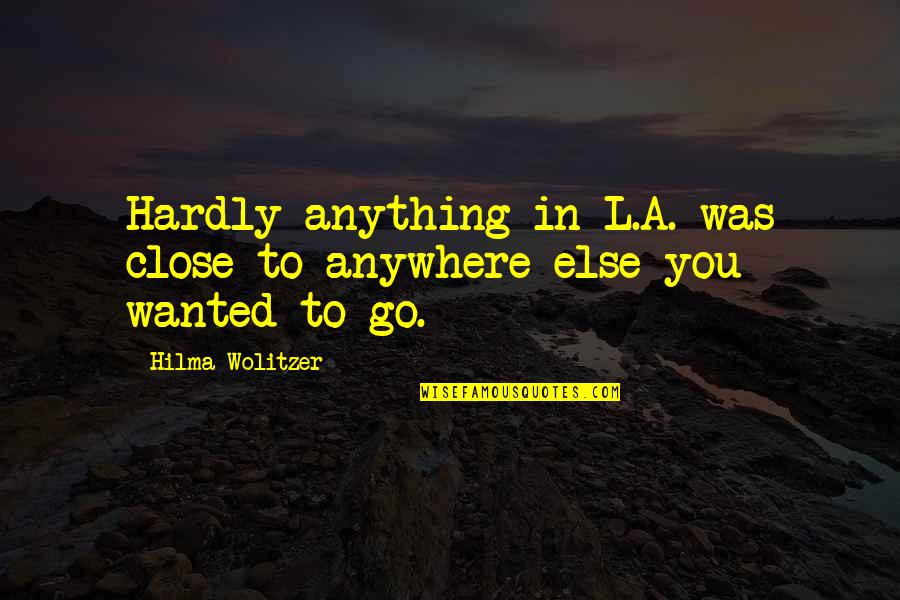 Finocchios Garden Quotes By Hilma Wolitzer: Hardly anything in L.A. was close to anywhere