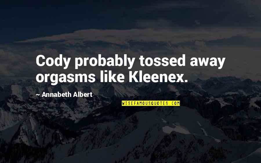 Finora In English Quotes By Annabeth Albert: Cody probably tossed away orgasms like Kleenex. Finora In English Quotes By Annabeth Albert: Cody probably tossed away orgasms like Kleenex.