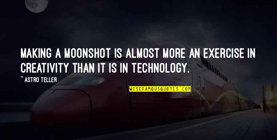 Finora In English Quotes By Astro Teller: Making a moonshot is almost more an exercise