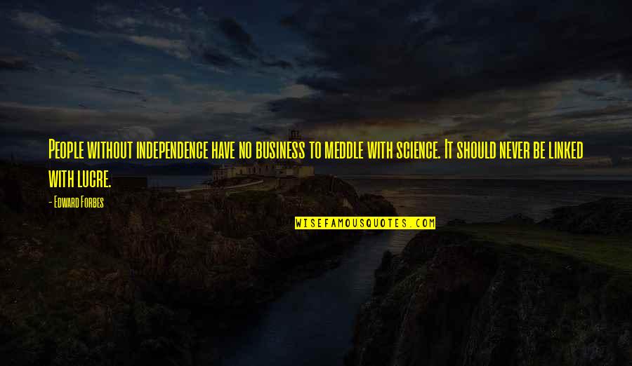 Finora In English Quotes By Edward Forbes: People without independence have no business to meddle Finora In English Quotes By Edward Forbes: People without independence have no business to meddle