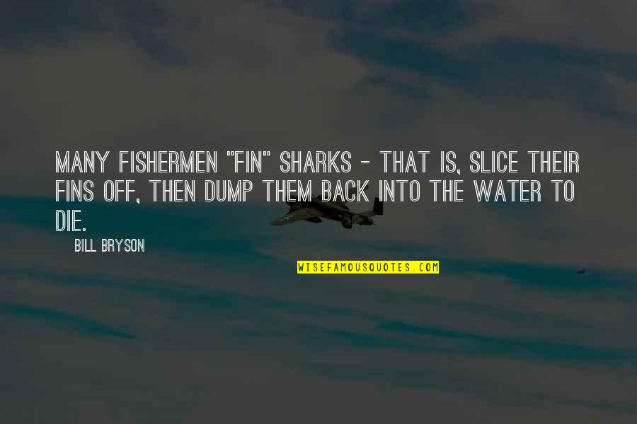Fins Quotes By Bill Bryson: Many fishermen "fin" sharks - that is, slice