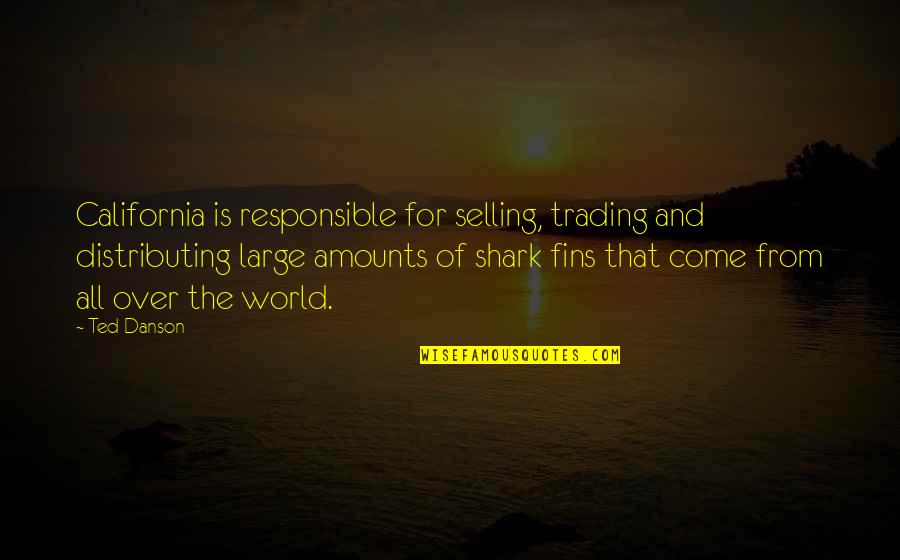 Fins Quotes By Ted Danson: California is responsible for selling, trading and distributing