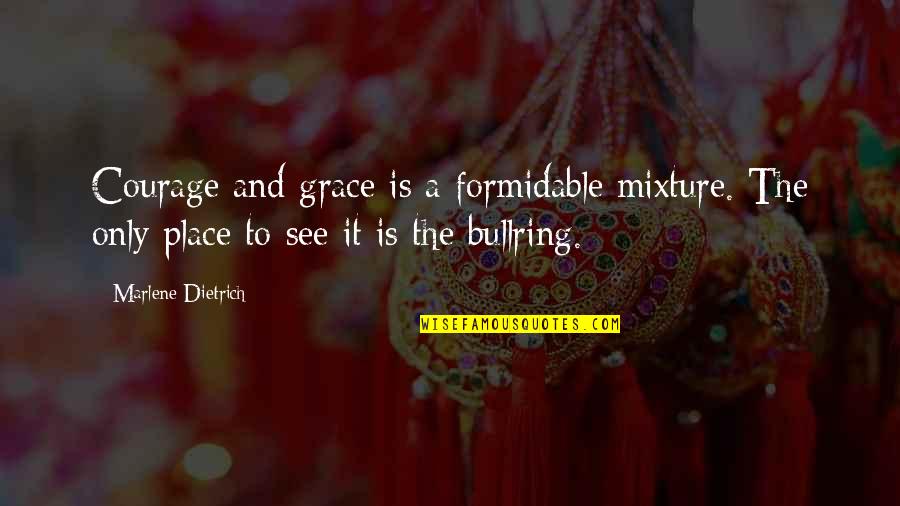 Finsbury Growth Quotes By Marlene Dietrich: Courage and grace is a formidable mixture. The