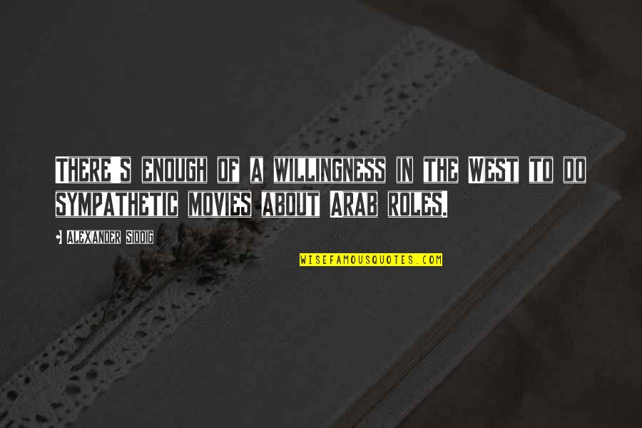 Finse Web Quotes By Alexander Siddig: There's enough of a willingness in the West Finse Web Quotes By Alexander Siddig: There's enough of a willingness in the West