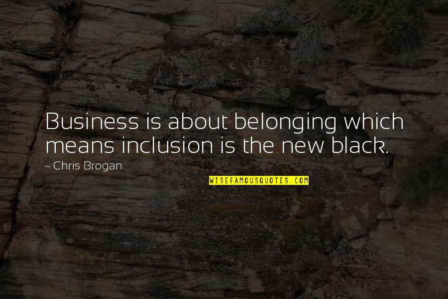 Finse Web Quotes By Chris Brogan: Business is about belonging which means inclusion is