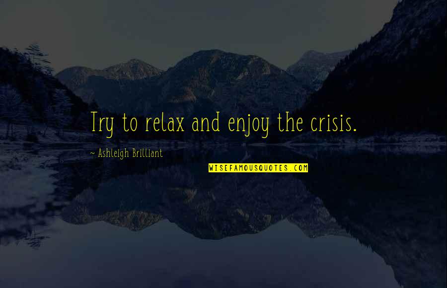 Finser Quotes By Ashleigh Brilliant: Try to relax and enjoy the crisis. Finser Quotes By Ashleigh Brilliant: Try to relax and enjoy the crisis.