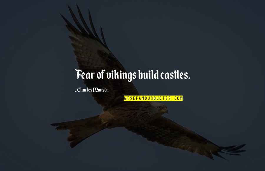 Finser Quotes By Charles Manson: Fear of vikings build castles. Finser Quotes By Charles Manson: Fear of vikings build castles.