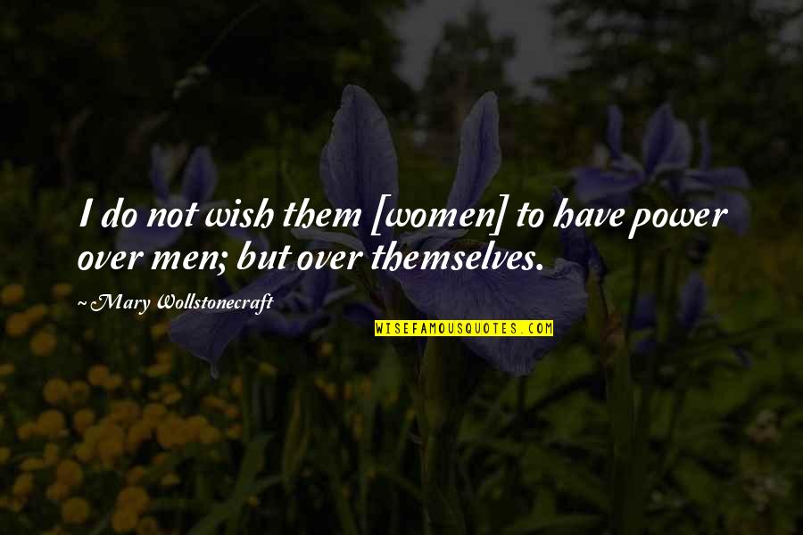 Finsing Peace In Grief Quotes By Mary Wollstonecraft: I do not wish them [women] to have