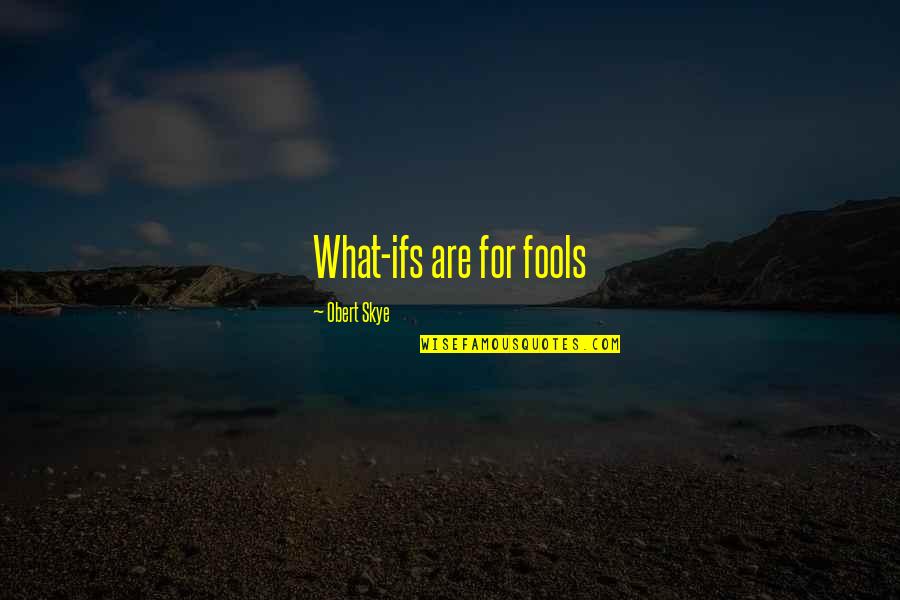 Finsing Peace In Grief Quotes By Obert Skye: What-ifs are for fools