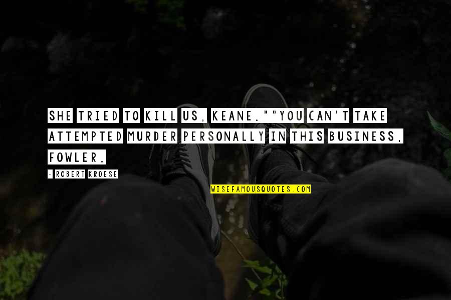 Finsing Peace In Grief Quotes By Robert Kroese: She tried to kill us, Keane.""You can't take