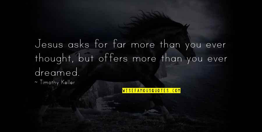 Finsing Peace In Grief Quotes By Timothy Keller: Jesus asks for far more than you ever