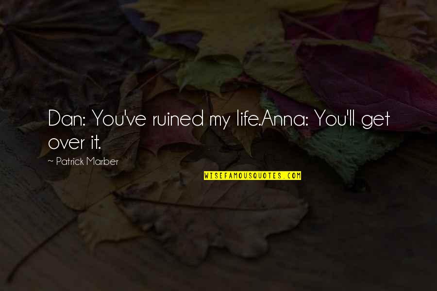 Finstern The Dark Quotes By Patrick Marber: Dan: You've ruined my life.Anna: You'll get over Finstern The Dark Quotes By Patrick Marber: Dan: You've ruined my life.Anna: You'll get over