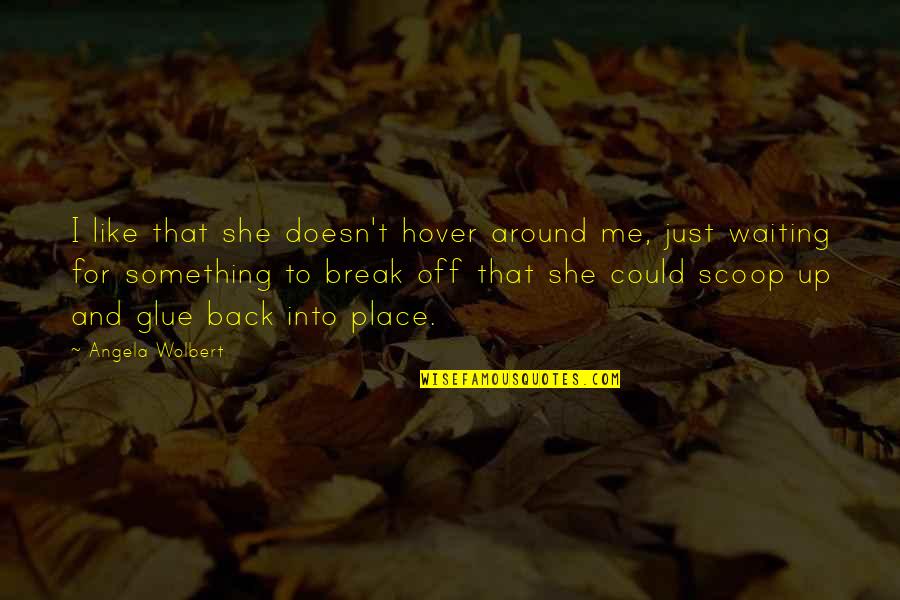 Finsterwalde Quotes By Angela Wolbert: I like that she doesn't hover around me, Finsterwalde Quotes By Angela Wolbert: I like that she doesn't hover around me,