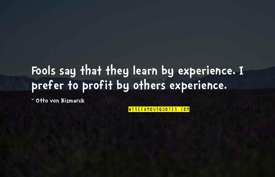 Finsx Quotes By Otto Von Bismarck: Fools say that they learn by experience. I