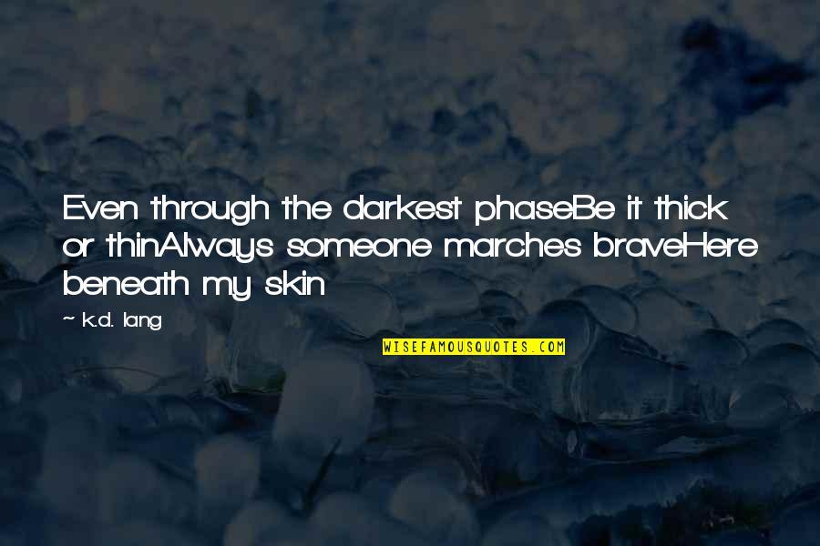Fintan Warfield Quotes By K.d. Lang: Even through the darkest phaseBe it thick or Fintan Warfield Quotes By K.d. Lang: Even through the darkest phaseBe it thick or