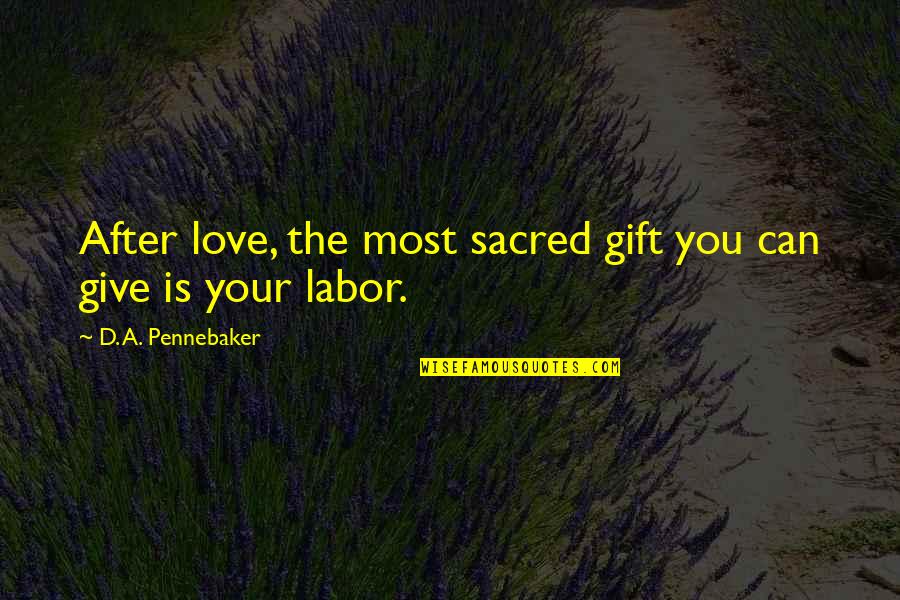 Fintech Quotes By D. A. Pennebaker: After love, the most sacred gift you can