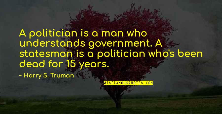 Fintel Short Quotes By Harry S. Truman: A politician is a man who understands government.