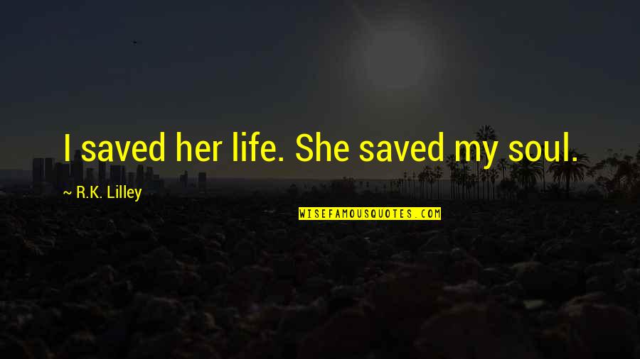 Fintel Short Quotes By R.K. Lilley: I saved her life. She saved my soul.