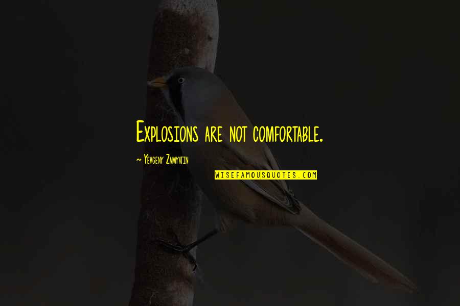 Fintell Quotes By Yevgeny Zamyatin: Explosions are not comfortable. Fintell Quotes By Yevgeny Zamyatin: Explosions are not comfortable.