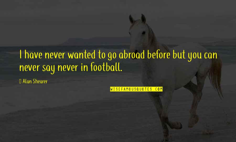 Finucane And Hartzell Quotes By Alan Shearer: I have never wanted to go abroad before