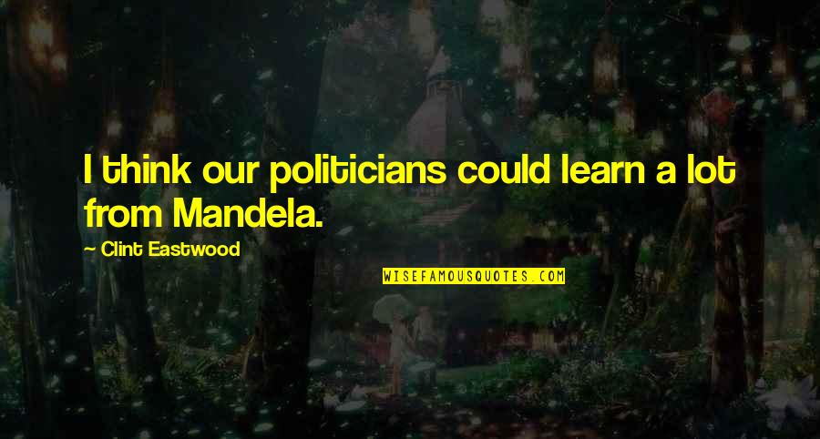 Finucane And Hartzell Quotes By Clint Eastwood: I think our politicians could learn a lot