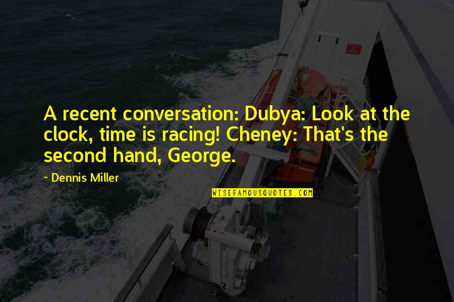 Finzioni Borges Quotes By Dennis Miller: A recent conversation: Dubya: Look at the clock,