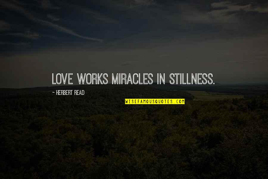 Fio Porco Rosso Quotes By Herbert Read: Love works miracles in stillness.