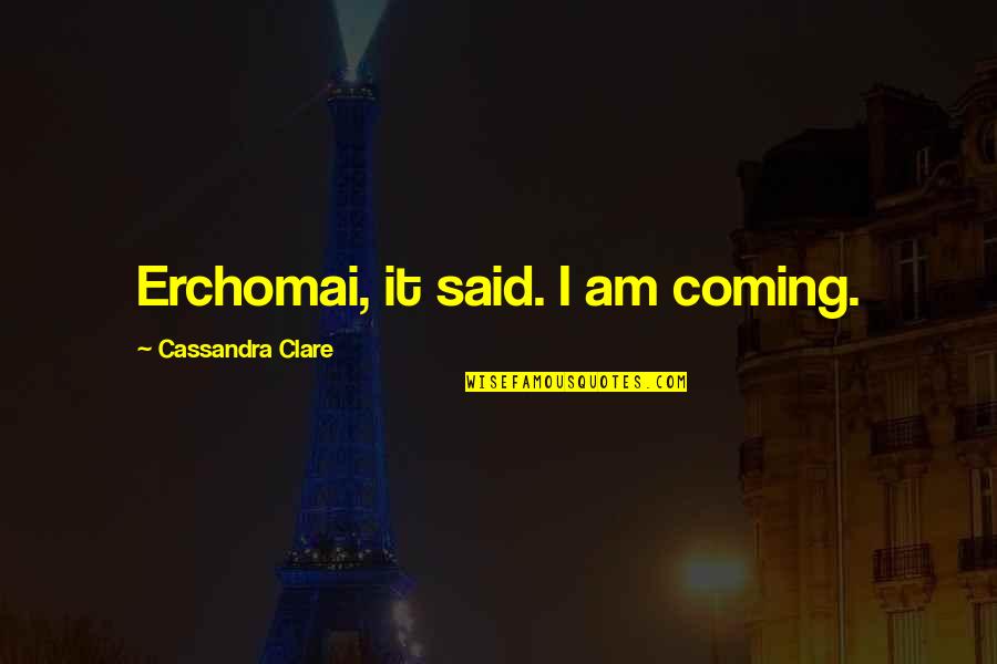Fiocchetti Quotes By Cassandra Clare: Erchomai, it said. I am coming.
