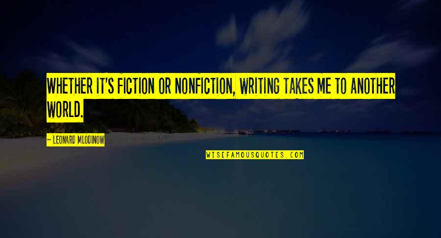 Fiocchetti Quotes By Leonard Mlodinow: Whether it's fiction or nonfiction, writing takes me