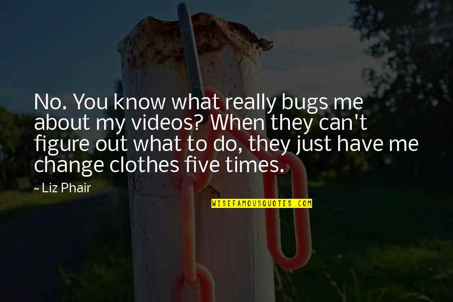 Fiocchi Ammunition Quotes By Liz Phair: No. You know what really bugs me about Fiocchi Ammunition Quotes By Liz Phair: No. You know what really bugs me about