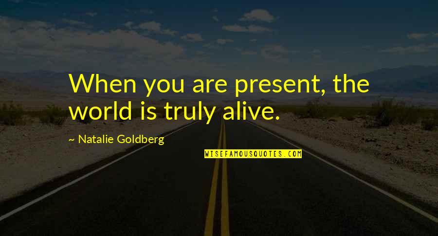 Fioletowe Quotes By Natalie Goldberg: When you are present, the world is truly Fioletowe Quotes By Natalie Goldberg: When you are present, the world is truly