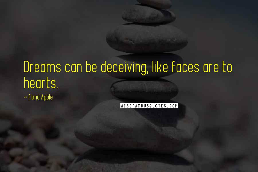 Fiona Apple quotes: Dreams can be deceiving, like faces are to hearts. Fiona Apple quotes: Dreams can be deceiving, like faces are to hearts.