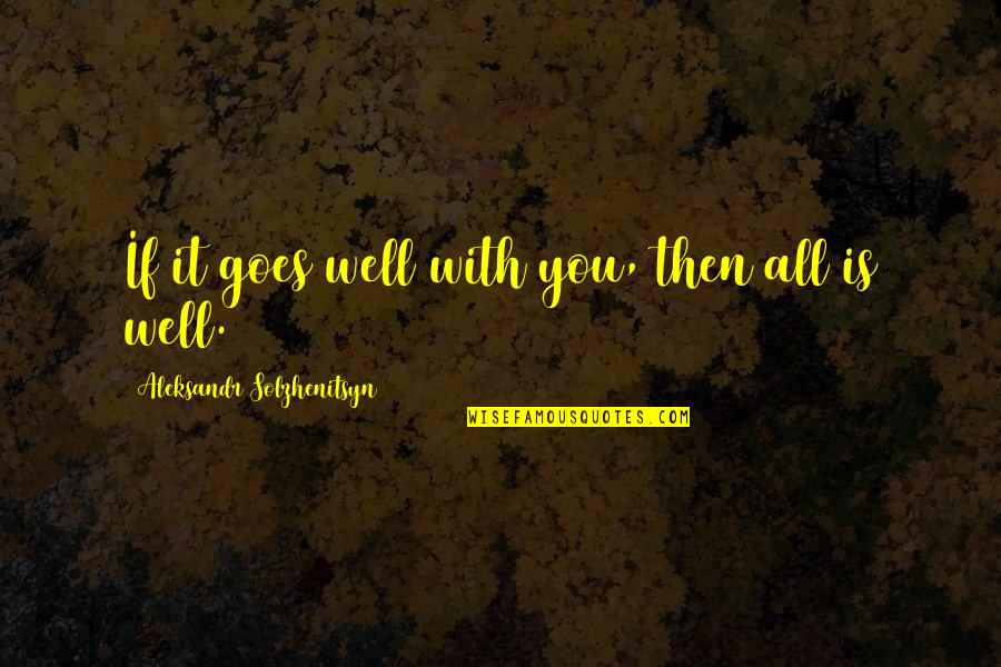Fiona Fine Quotes By Aleksandr Solzhenitsyn: If it goes well with you, then all Fiona Fine Quotes By Aleksandr Solzhenitsyn: If it goes well with you, then all
