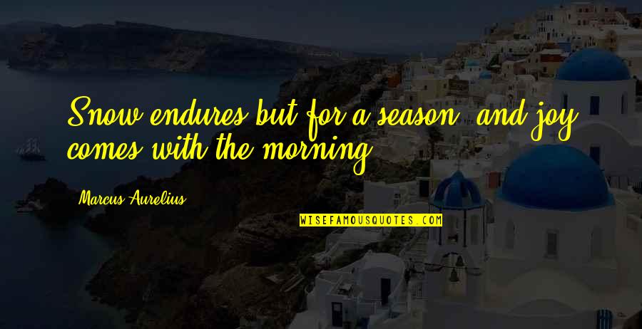 Fiona Fine Quotes By Marcus Aurelius: Snow endures but for a season, and joy Fiona Fine Quotes By Marcus Aurelius: Snow endures but for a season, and joy