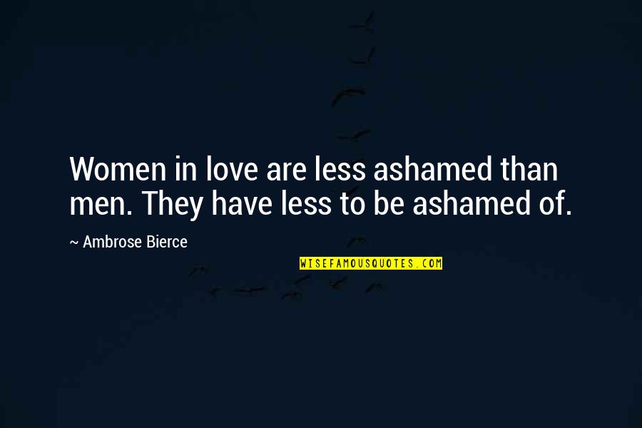 Fiona Hall Quotes By Ambrose Bierce: Women in love are less ashamed than men.