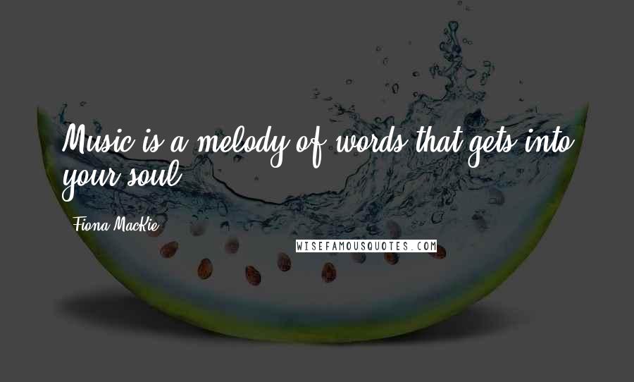 Fiona MacKie quotes: Music is a melody of words that gets into your soul