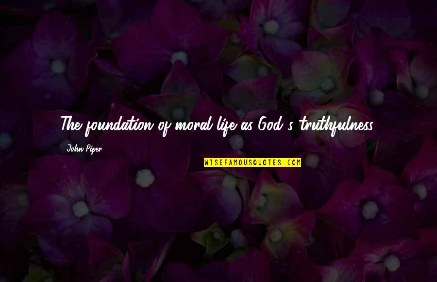 Fiona Macleod Quotes By John Piper: The foundation of moral life as God's truthfulness. Fiona Macleod Quotes By John Piper: The foundation of moral life as God's truthfulness.