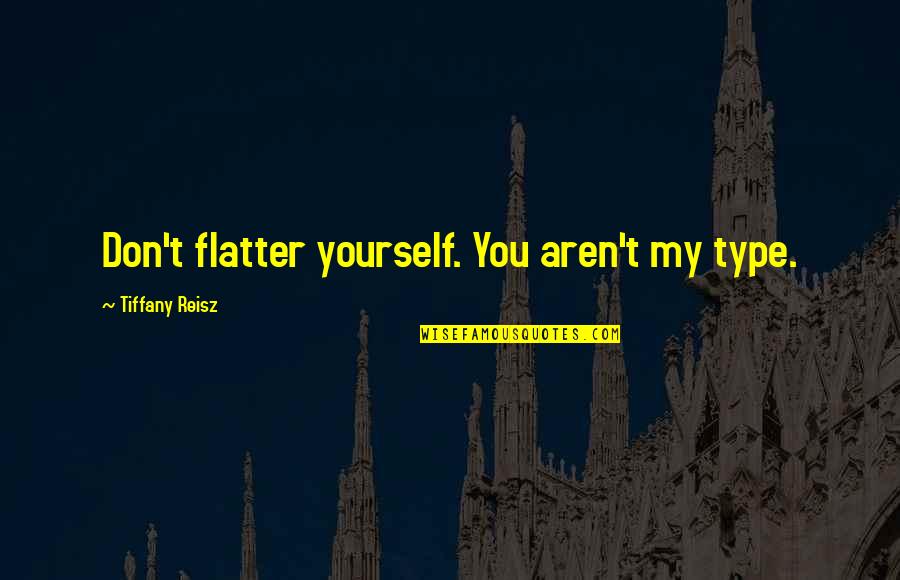 Fiona Macleod Quotes By Tiffany Reisz: Don't flatter yourself. You aren't my type. Fiona Macleod Quotes By Tiffany Reisz: Don't flatter yourself. You aren't my type.