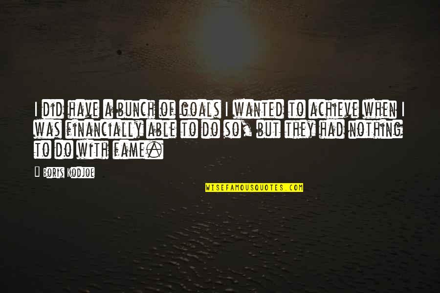 Fiona Mcdonough Quotes By Boris Kodjoe: I did have a bunch of goals I Fiona Mcdonough Quotes By Boris Kodjoe: I did have a bunch of goals I