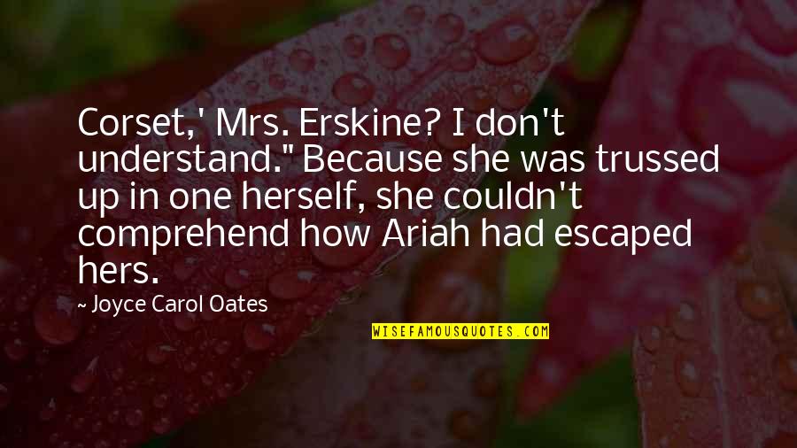 Fiona Mcdonough Quotes By Joyce Carol Oates: Corset,' Mrs. Erskine? I don't understand." Because she Fiona Mcdonough Quotes By Joyce Carol Oates: Corset,' Mrs. Erskine? I don't understand." Because she