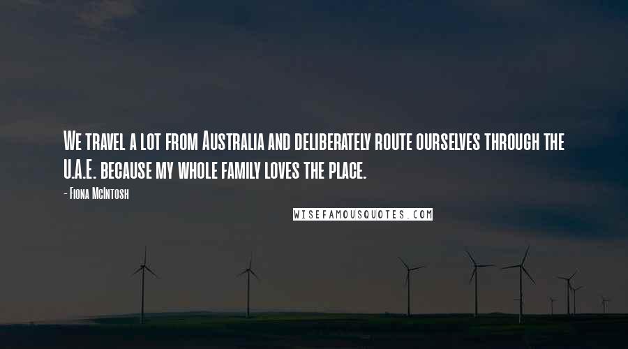 Fiona McIntosh quotes: We travel a lot from Australia and deliberately route ourselves through the U.A.E. because my whole family loves the place.