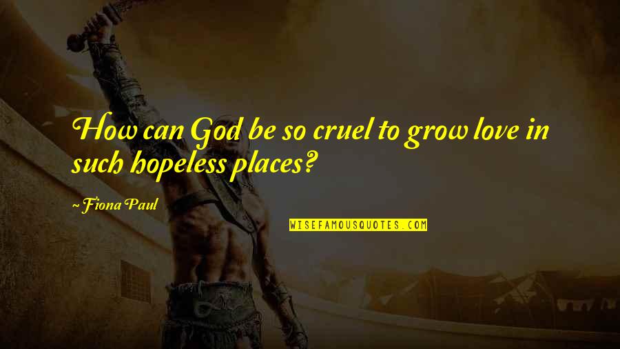 Fiona O'loughlin Quotes By Fiona Paul: How can God be so cruel to grow