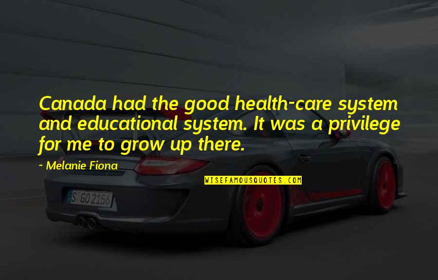Fiona O'loughlin Quotes By Melanie Fiona: Canada had the good health-care system and educational