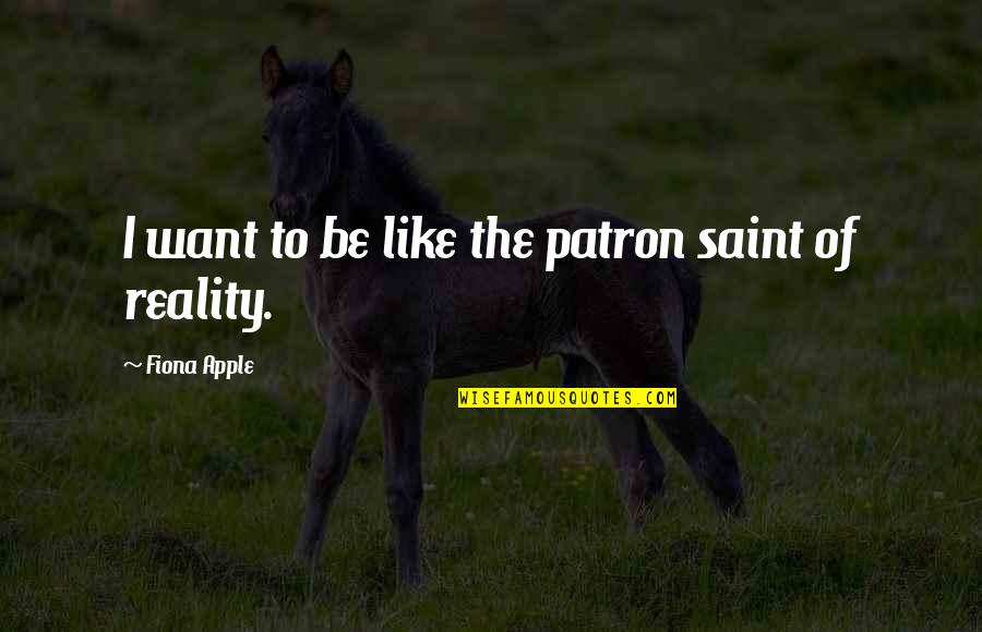 Fiona Quotes By Fiona Apple: I want to be like the patron saint Fiona Quotes By Fiona Apple: I want to be like the patron saint