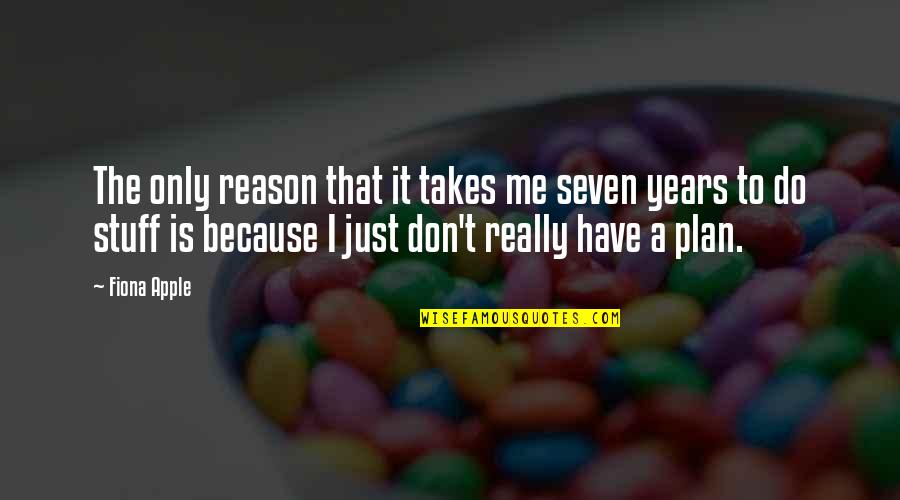 Fiona Quotes By Fiona Apple: The only reason that it takes me seven Fiona Quotes By Fiona Apple: The only reason that it takes me seven