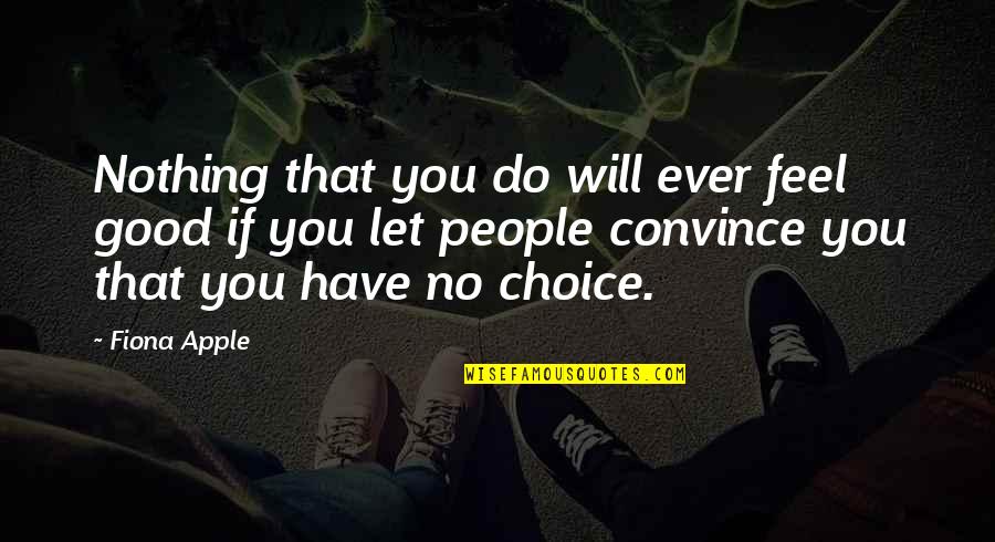 Fiona Quotes By Fiona Apple: Nothing that you do will ever feel good Fiona Quotes By Fiona Apple: Nothing that you do will ever feel good